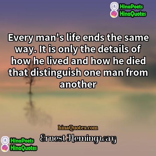 Ernest Hemingway Quotes | Every man's life ends the same way.
